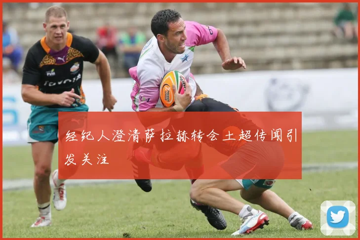 经纪人澄清萨拉赫转会土超传闻引发关注