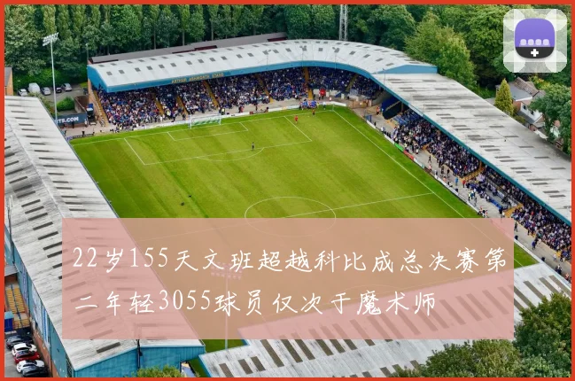 22岁155天文班超越科比成总决赛第二年轻3055球员仅次于魔术师